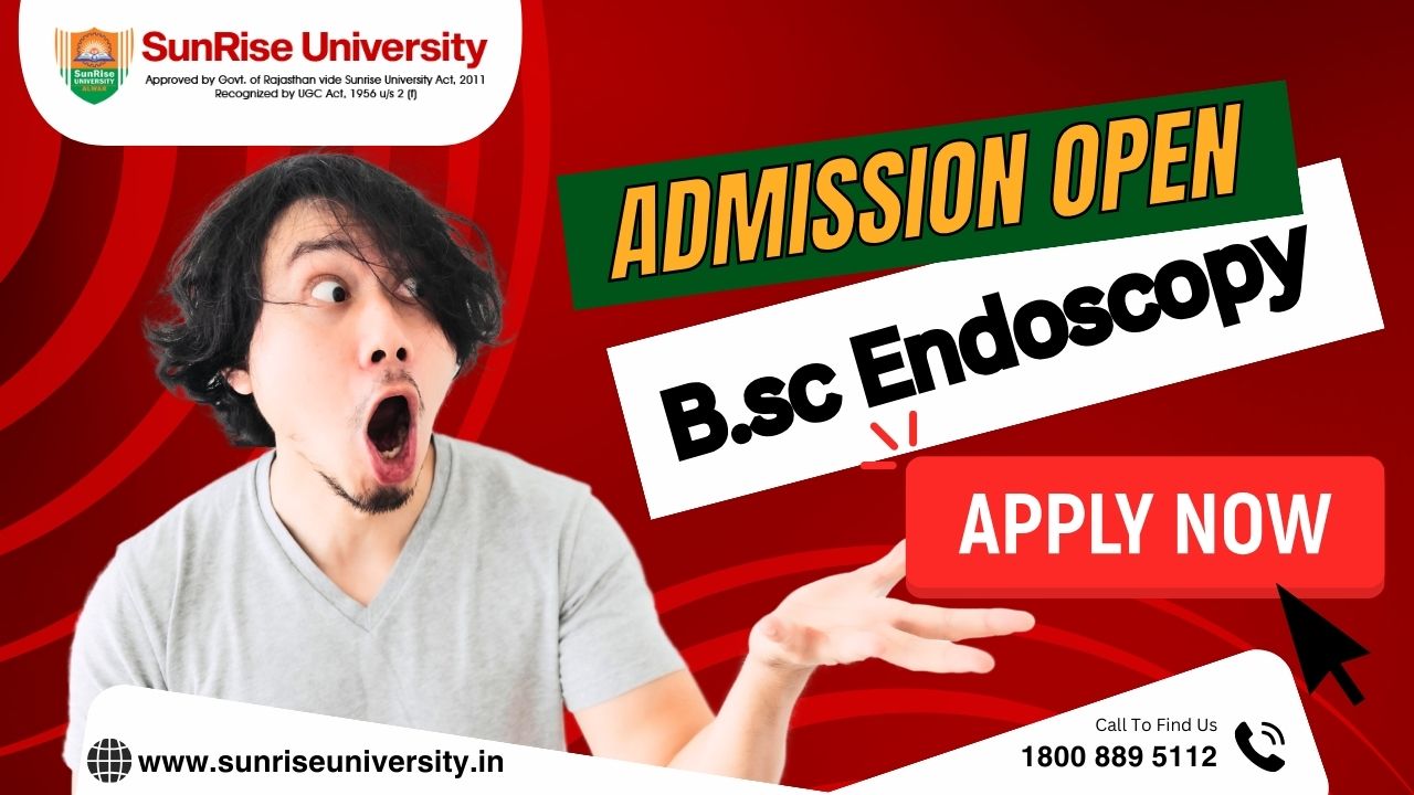 Sunrise University: B.SC. ENDOSCOPY Course; Introduction, Admission, Eligibility, Duration, Opportunity